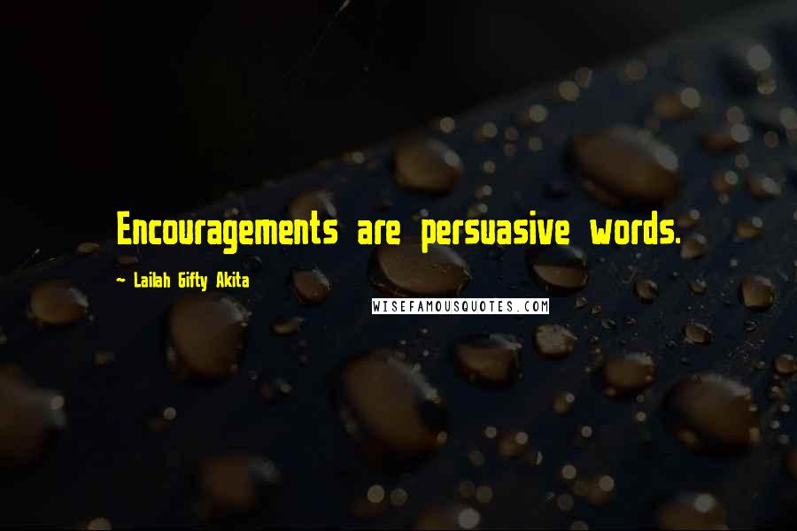 Lailah Gifty Akita Quotes: Encouragements are persuasive words.