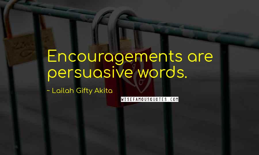 Lailah Gifty Akita Quotes: Encouragements are persuasive words.