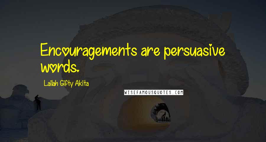 Lailah Gifty Akita Quotes: Encouragements are persuasive words.