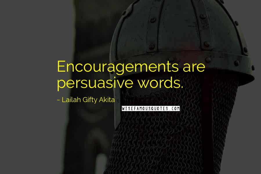 Lailah Gifty Akita Quotes: Encouragements are persuasive words.