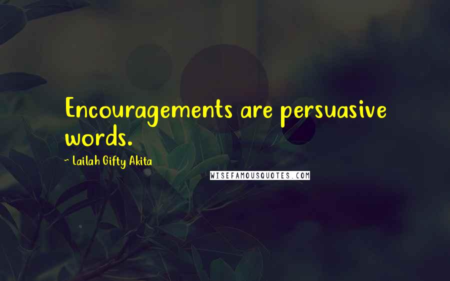 Lailah Gifty Akita Quotes: Encouragements are persuasive words.