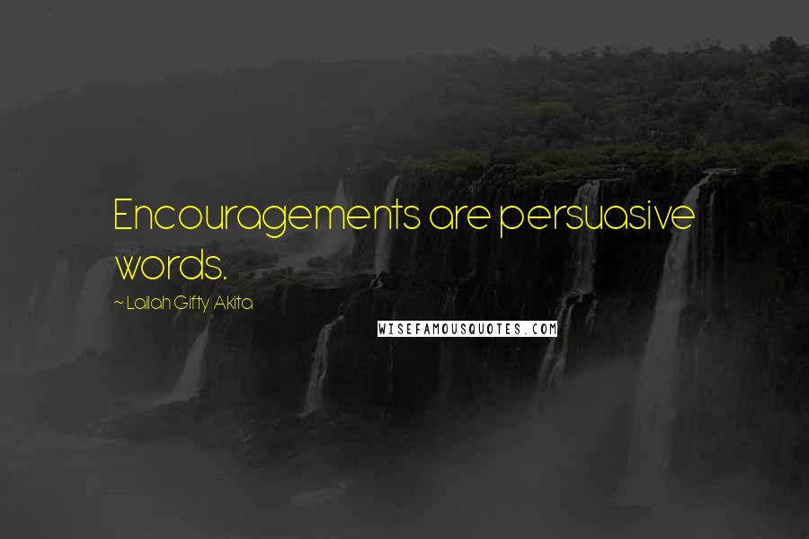 Lailah Gifty Akita Quotes: Encouragements are persuasive words.