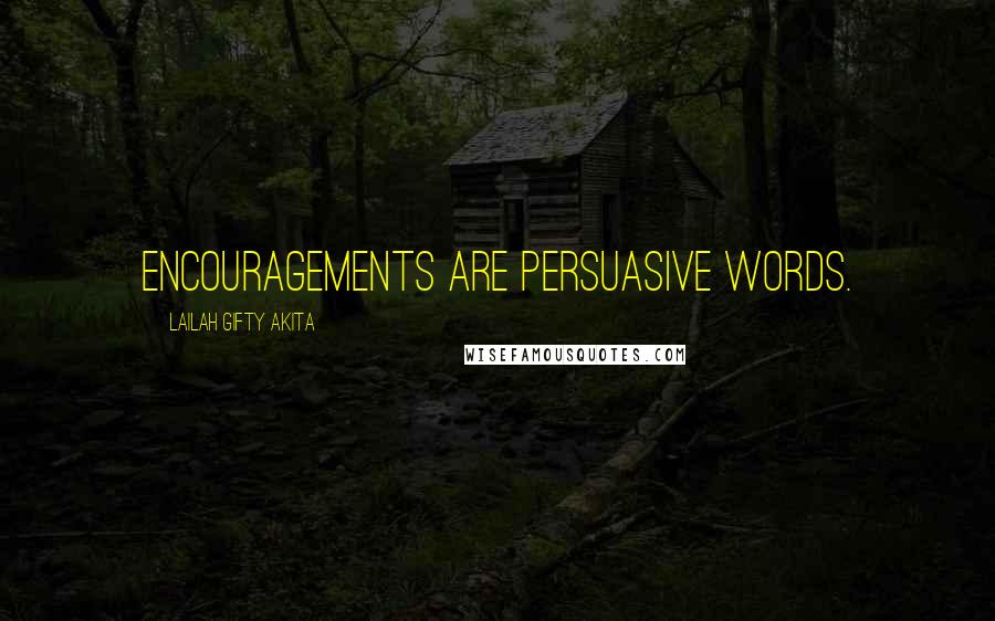 Lailah Gifty Akita Quotes: Encouragements are persuasive words.