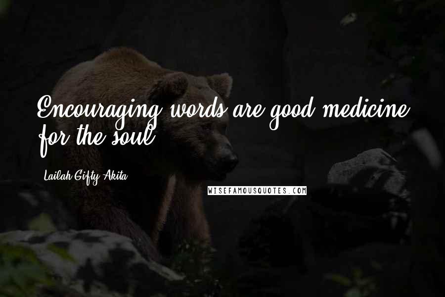Lailah Gifty Akita Quotes: Encouraging words are good medicine for the soul.
