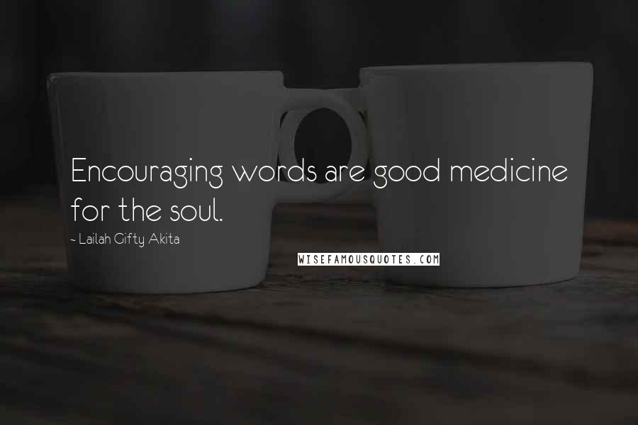 Lailah Gifty Akita Quotes: Encouraging words are good medicine for the soul.