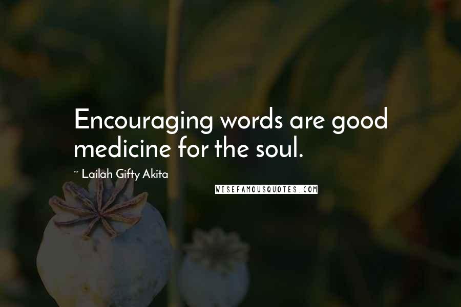 Lailah Gifty Akita Quotes: Encouraging words are good medicine for the soul.