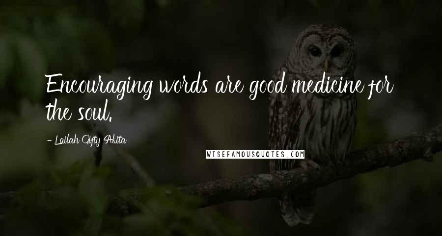 Lailah Gifty Akita Quotes: Encouraging words are good medicine for the soul.