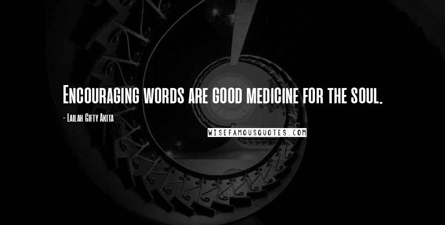 Lailah Gifty Akita Quotes: Encouraging words are good medicine for the soul.