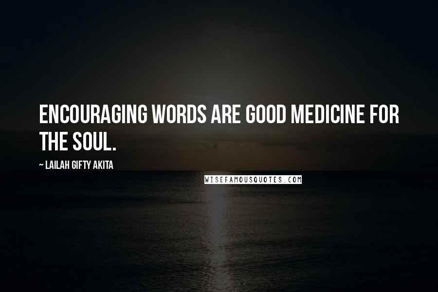 Lailah Gifty Akita Quotes: Encouraging words are good medicine for the soul.