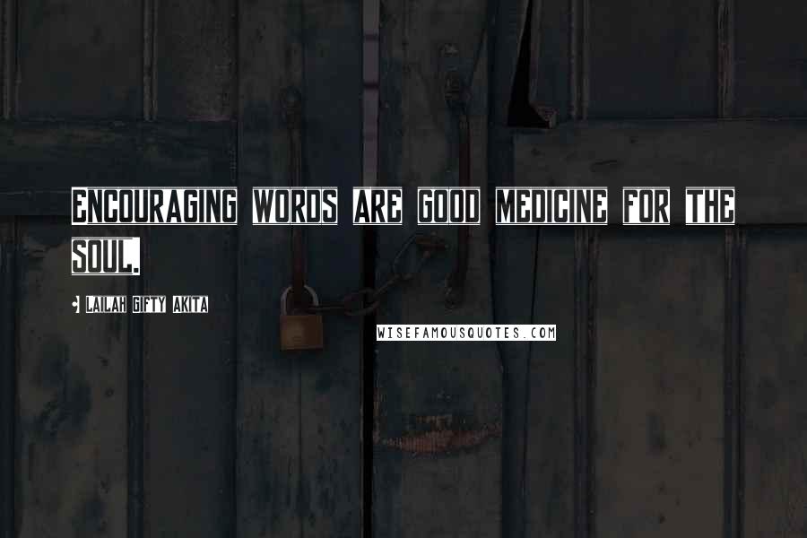 Lailah Gifty Akita Quotes: Encouraging words are good medicine for the soul.