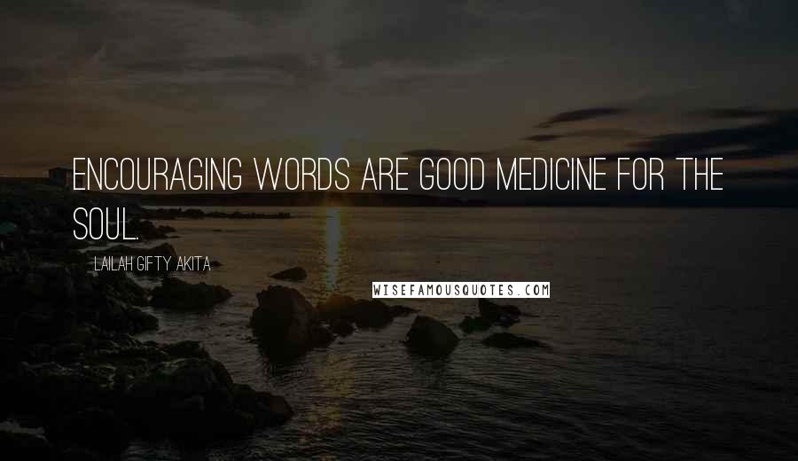 Lailah Gifty Akita Quotes: Encouraging words are good medicine for the soul.