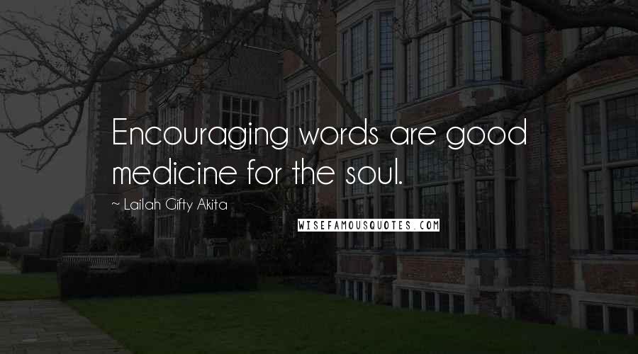 Lailah Gifty Akita Quotes: Encouraging words are good medicine for the soul.