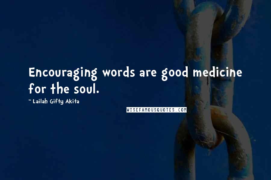 Lailah Gifty Akita Quotes: Encouraging words are good medicine for the soul.