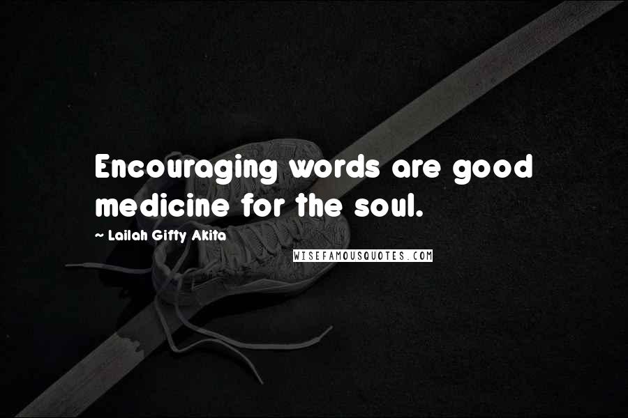 Lailah Gifty Akita Quotes: Encouraging words are good medicine for the soul.