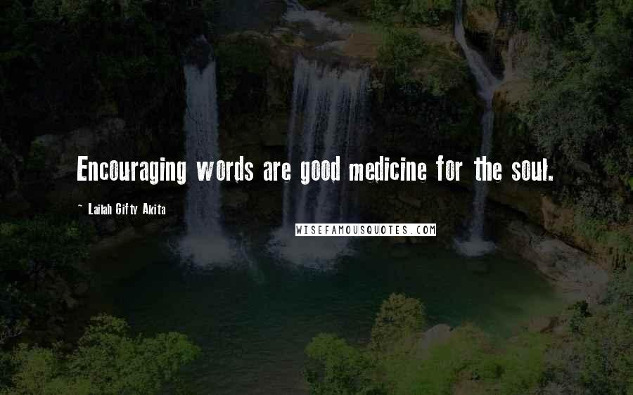 Lailah Gifty Akita Quotes: Encouraging words are good medicine for the soul.