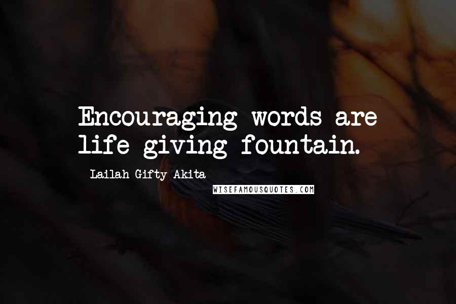 Lailah Gifty Akita Quotes: Encouraging words are life-giving fountain.