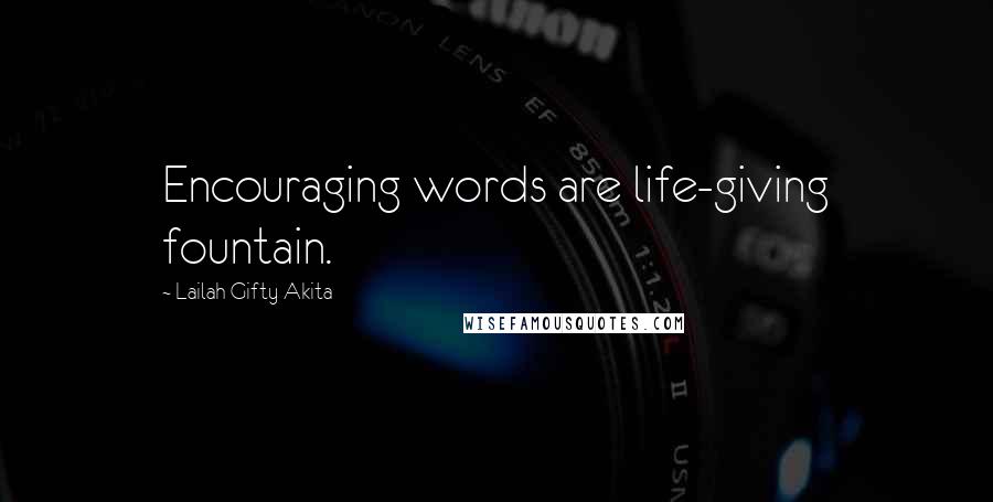 Lailah Gifty Akita Quotes: Encouraging words are life-giving fountain.