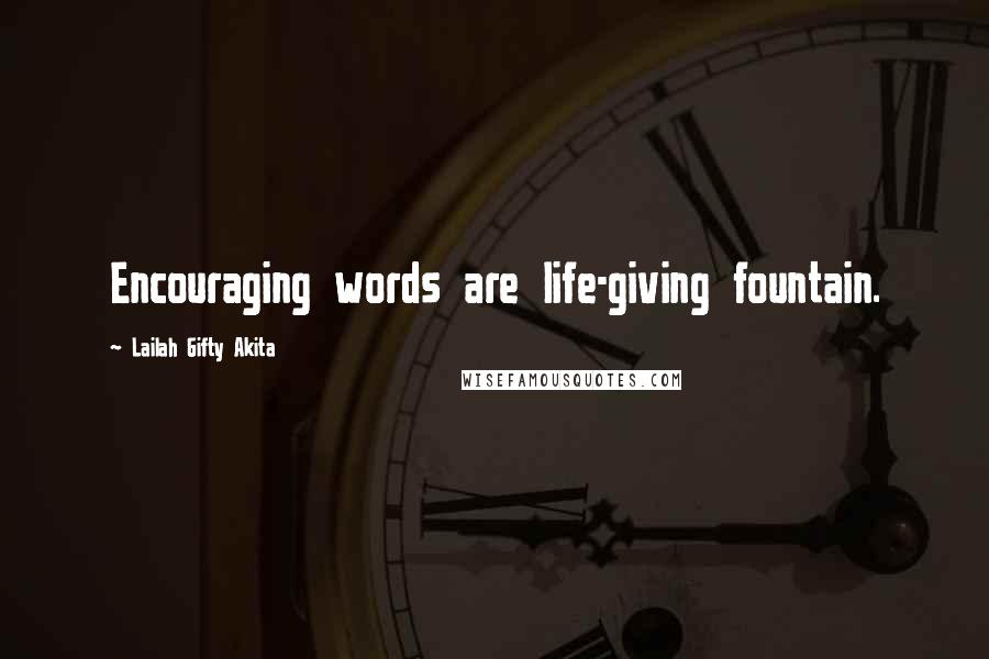 Lailah Gifty Akita Quotes: Encouraging words are life-giving fountain.