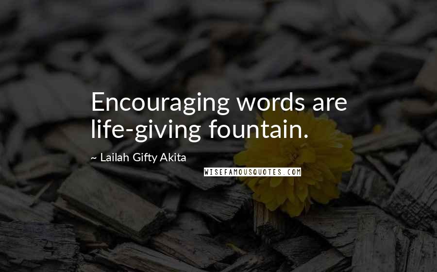 Lailah Gifty Akita Quotes: Encouraging words are life-giving fountain.