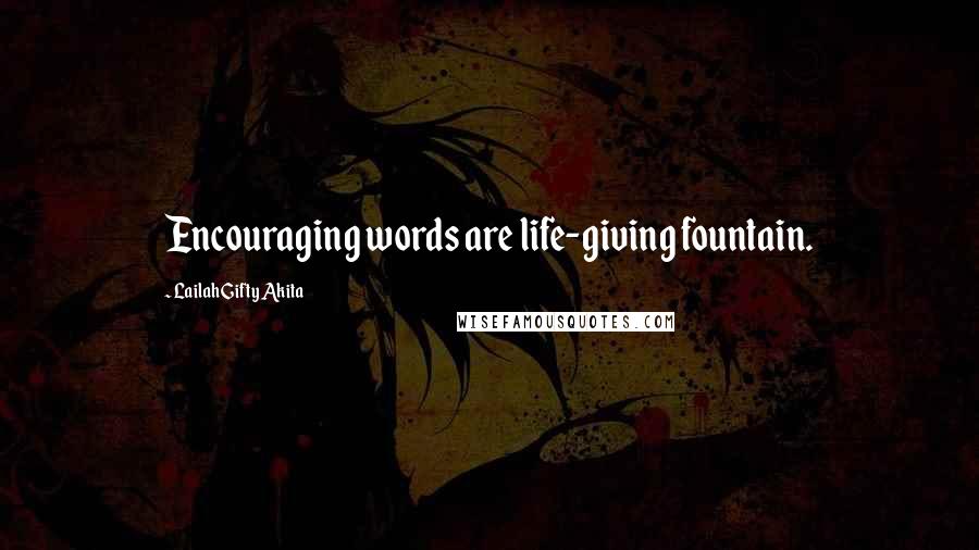 Lailah Gifty Akita Quotes: Encouraging words are life-giving fountain.