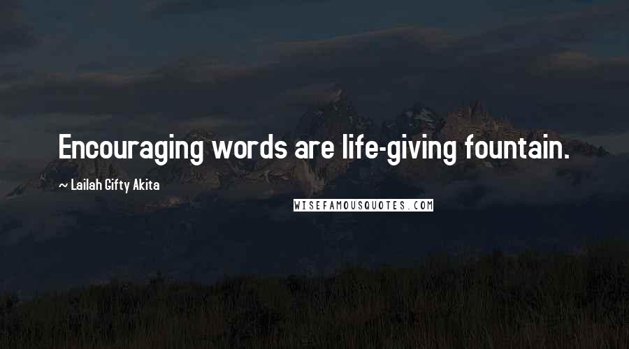 Lailah Gifty Akita Quotes: Encouraging words are life-giving fountain.