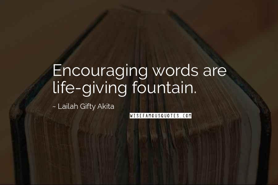 Lailah Gifty Akita Quotes: Encouraging words are life-giving fountain.