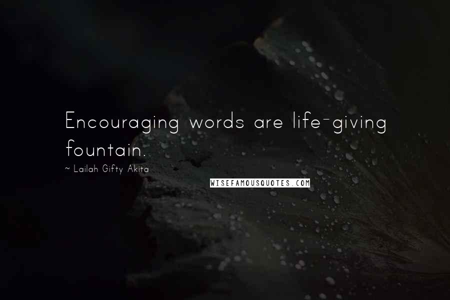 Lailah Gifty Akita Quotes: Encouraging words are life-giving fountain.