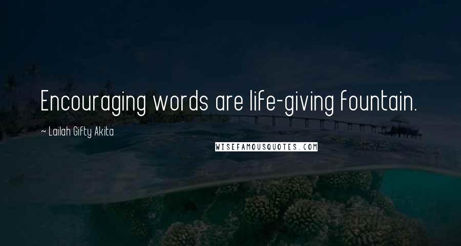 Lailah Gifty Akita Quotes: Encouraging words are life-giving fountain.