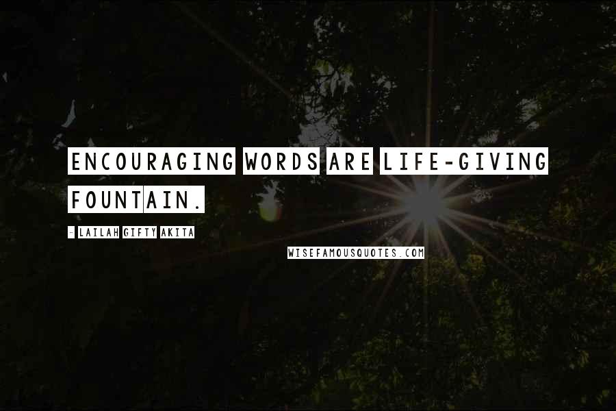 Lailah Gifty Akita Quotes: Encouraging words are life-giving fountain.