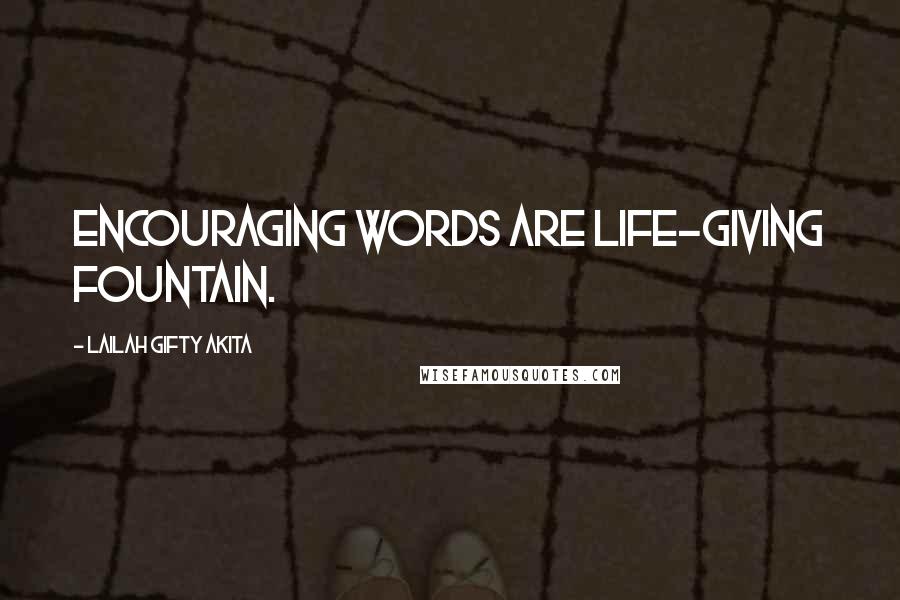 Lailah Gifty Akita Quotes: Encouraging words are life-giving fountain.