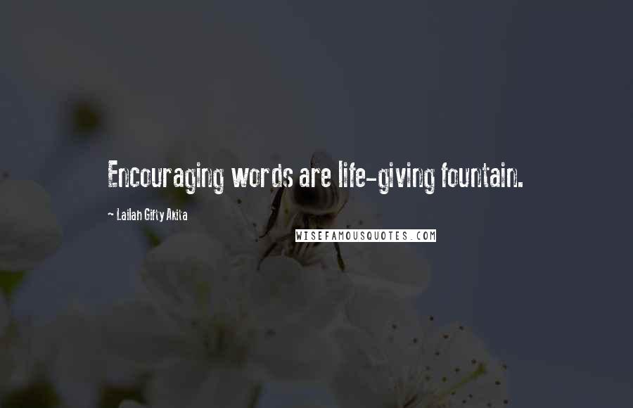 Lailah Gifty Akita Quotes: Encouraging words are life-giving fountain.