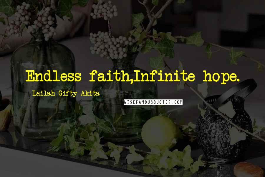 Lailah Gifty Akita Quotes: Endless faith,Infinite hope.