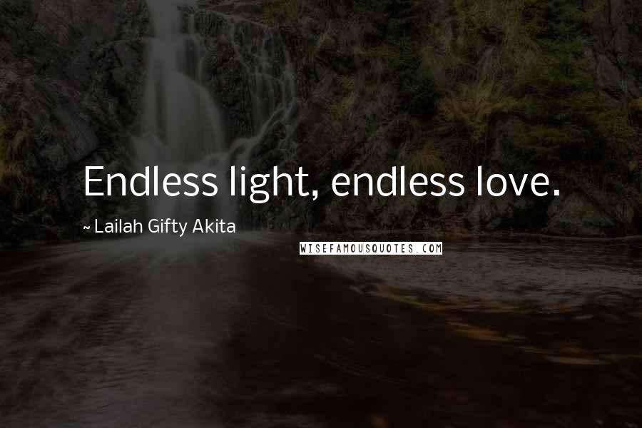 Lailah Gifty Akita Quotes: Endless light, endless love.