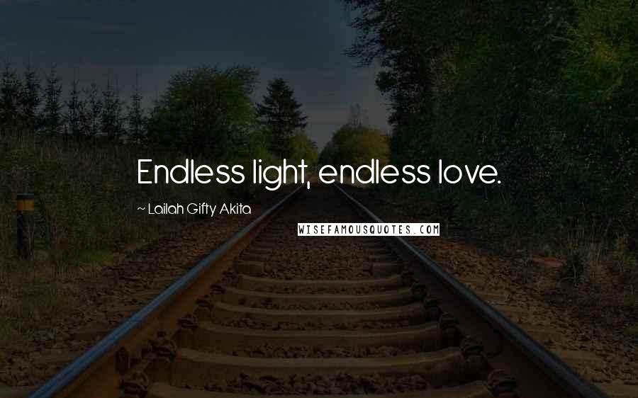 Lailah Gifty Akita Quotes: Endless light, endless love.