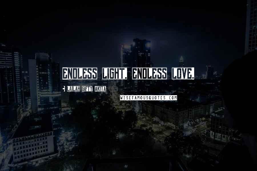 Lailah Gifty Akita Quotes: Endless light, endless love.