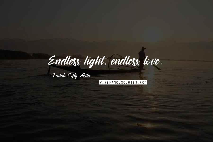 Lailah Gifty Akita Quotes: Endless light, endless love.