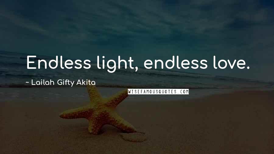 Lailah Gifty Akita Quotes: Endless light, endless love.