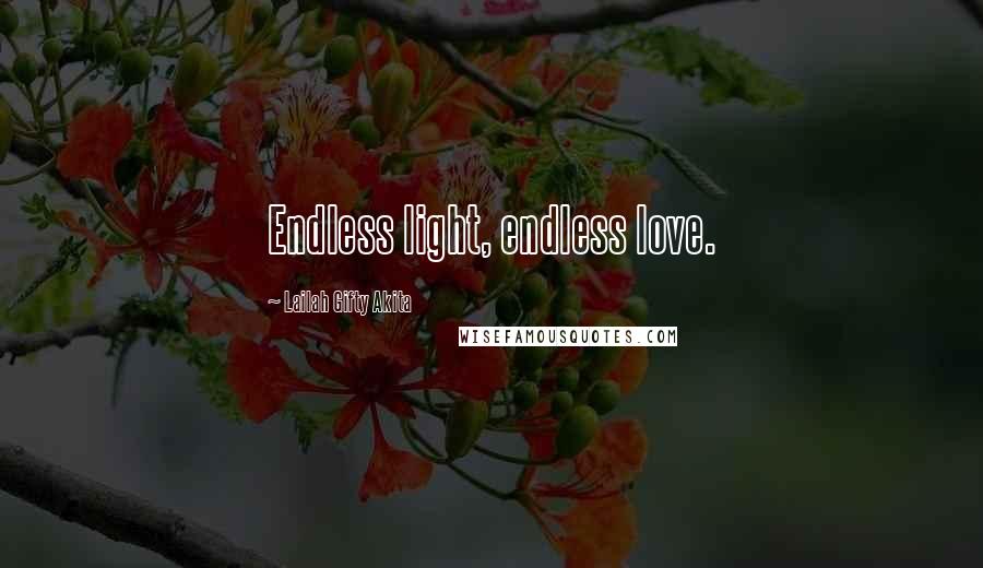 Lailah Gifty Akita Quotes: Endless light, endless love.