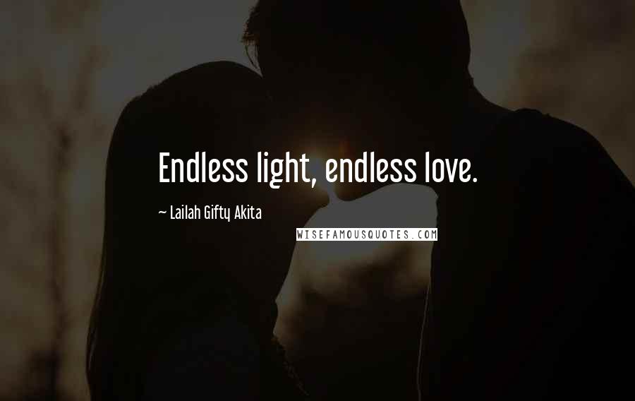 Lailah Gifty Akita Quotes: Endless light, endless love.
