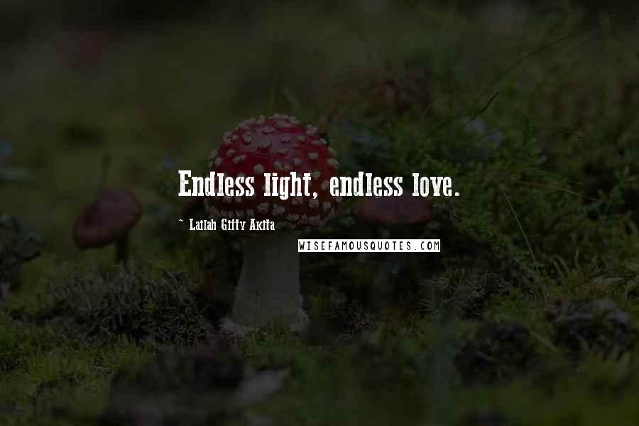 Lailah Gifty Akita Quotes: Endless light, endless love.