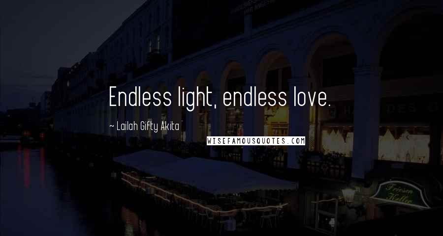 Lailah Gifty Akita Quotes: Endless light, endless love.