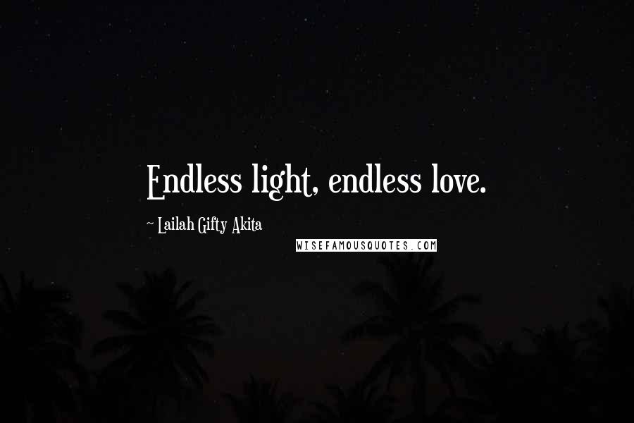 Lailah Gifty Akita Quotes: Endless light, endless love.