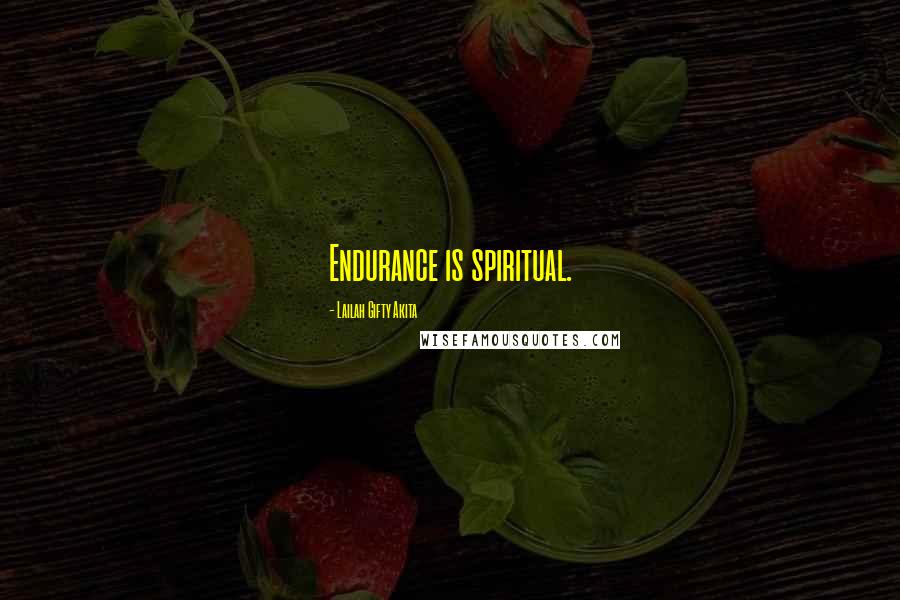 Lailah Gifty Akita Quotes: Endurance is spiritual.