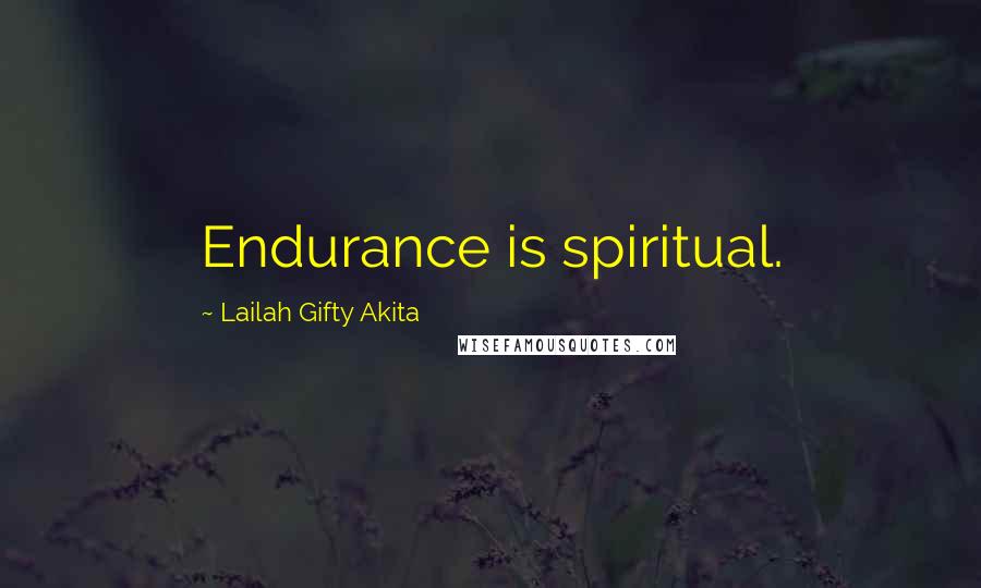 Lailah Gifty Akita Quotes: Endurance is spiritual.