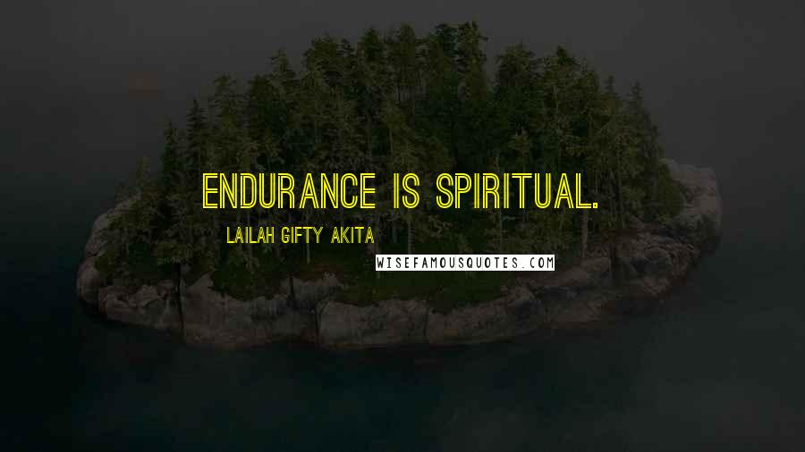 Lailah Gifty Akita Quotes: Endurance is spiritual.