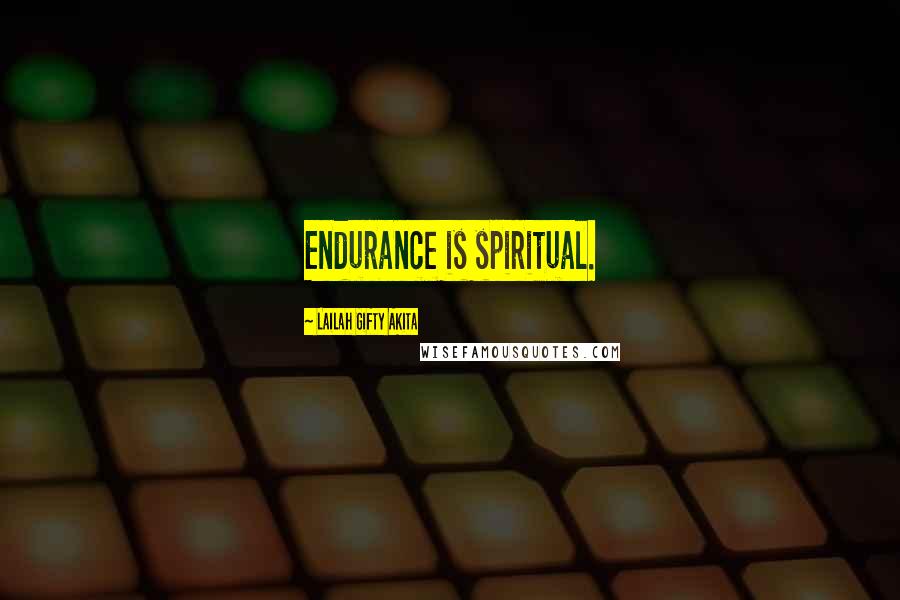 Lailah Gifty Akita Quotes: Endurance is spiritual.