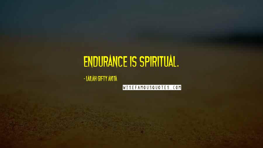 Lailah Gifty Akita Quotes: Endurance is spiritual.