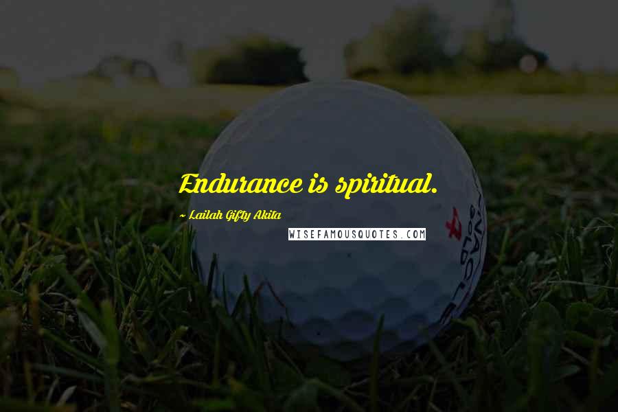 Lailah Gifty Akita Quotes: Endurance is spiritual.