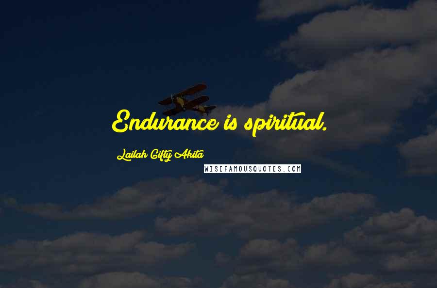 Lailah Gifty Akita Quotes: Endurance is spiritual.