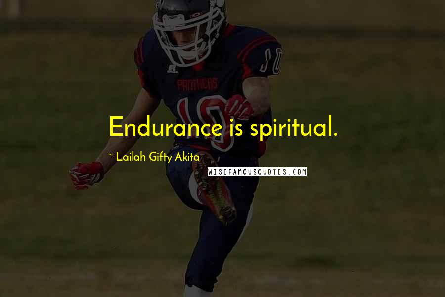 Lailah Gifty Akita Quotes: Endurance is spiritual.